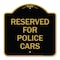 Signmission Designer Series Sign Reserved for Police Cars, Black & Gold Aluminum Sign, 18" x 18", BG-1818-23180 A-DES-BG-1818-23180 - alternate 1
